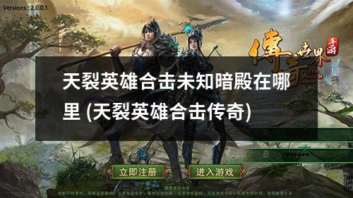 天裂英雄合击未知暗殿在哪里 (天裂英雄合击传奇)