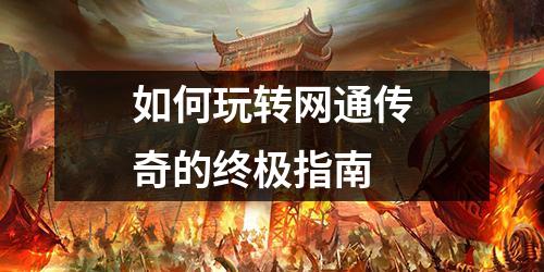 如何玩转网通传奇的终极指南