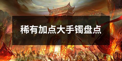 稀有加点大手镯盘点