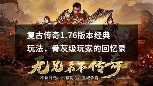 复古传奇1.76版本经典玩法，骨灰级玩家的回忆录