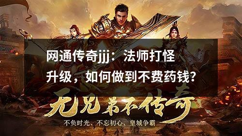 网通传奇jjj：法师打怪升级，如何做到不费药钱？