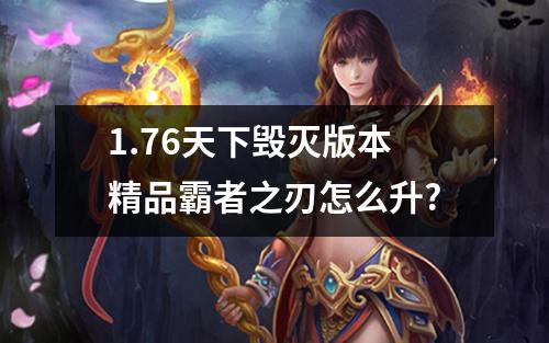 1.76天下毁灭版本精品霸者之刃怎么升?