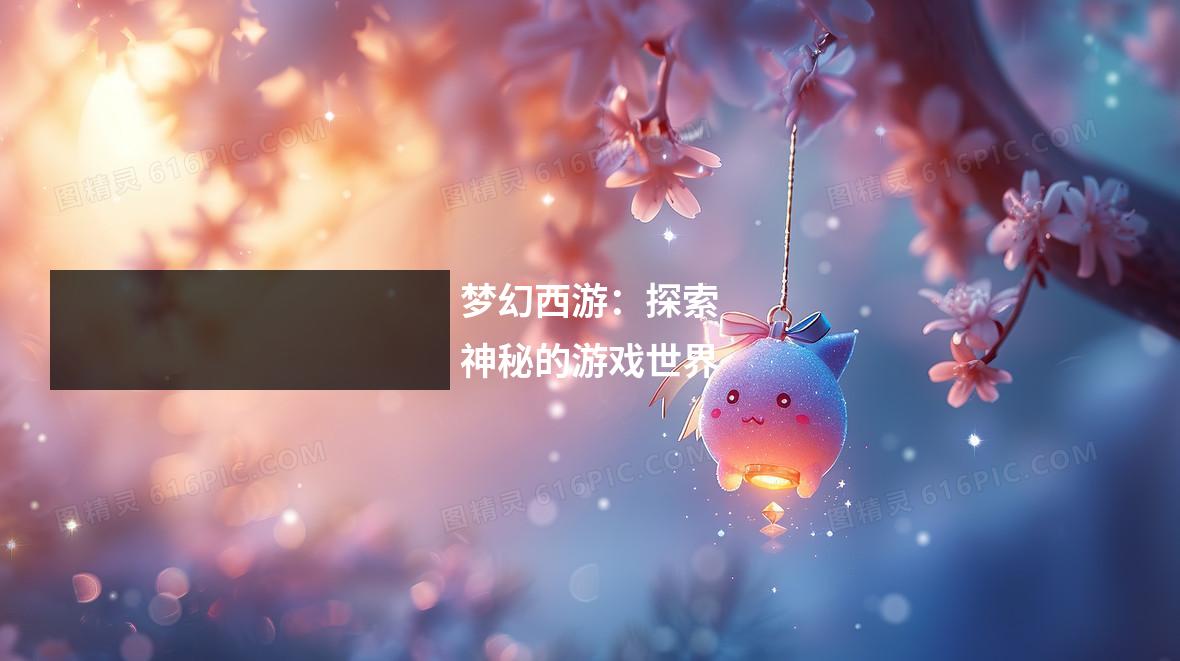 梦幻西游：探索神秘的游戏世界